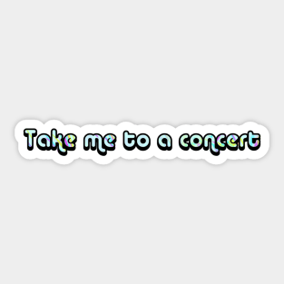 Take Me to a Concert Sticker